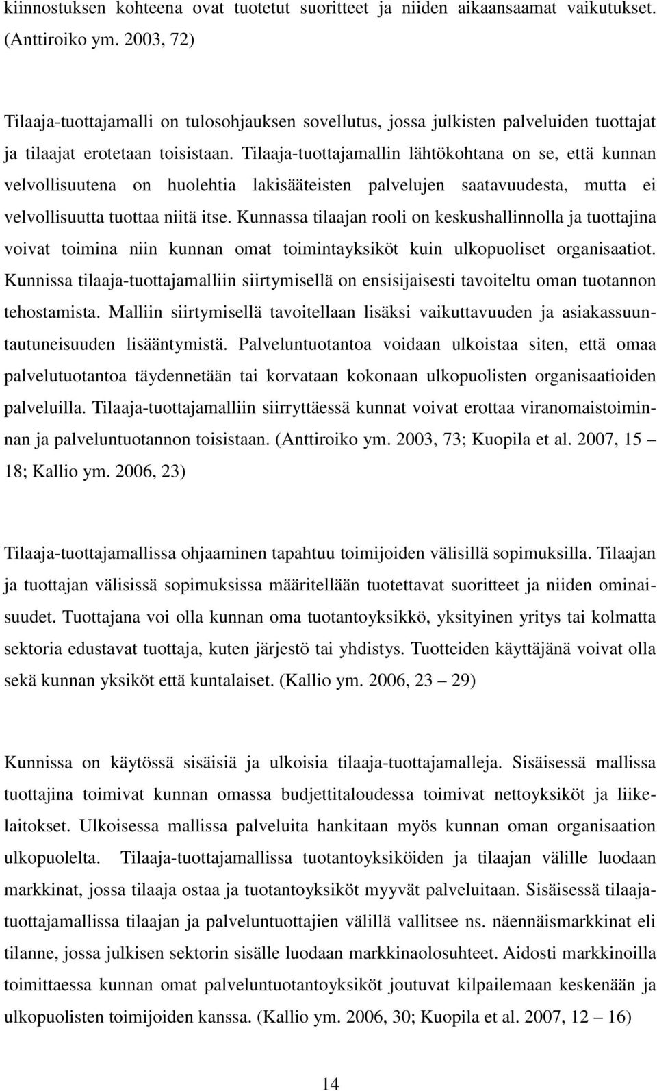 Tilaaja-tuottajamallin lähtökohtana on se, että kunnan velvollisuutena on huolehtia lakisääteisten palvelujen saatavuudesta, mutta ei velvollisuutta tuottaa niitä itse.