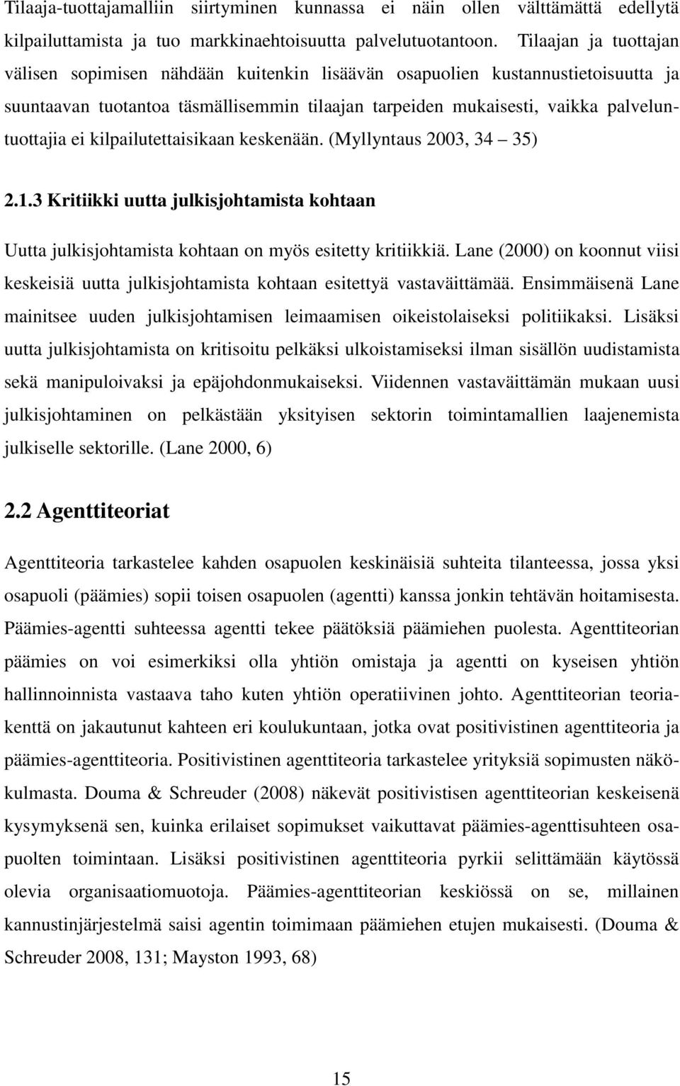 kilpailutettaisikaan keskenään. (Myllyntaus 2003, 34 35) 2.1.3 Kritiikki uutta julkisjohtamista kohtaan Uutta julkisjohtamista kohtaan on myös esitetty kritiikkiä.