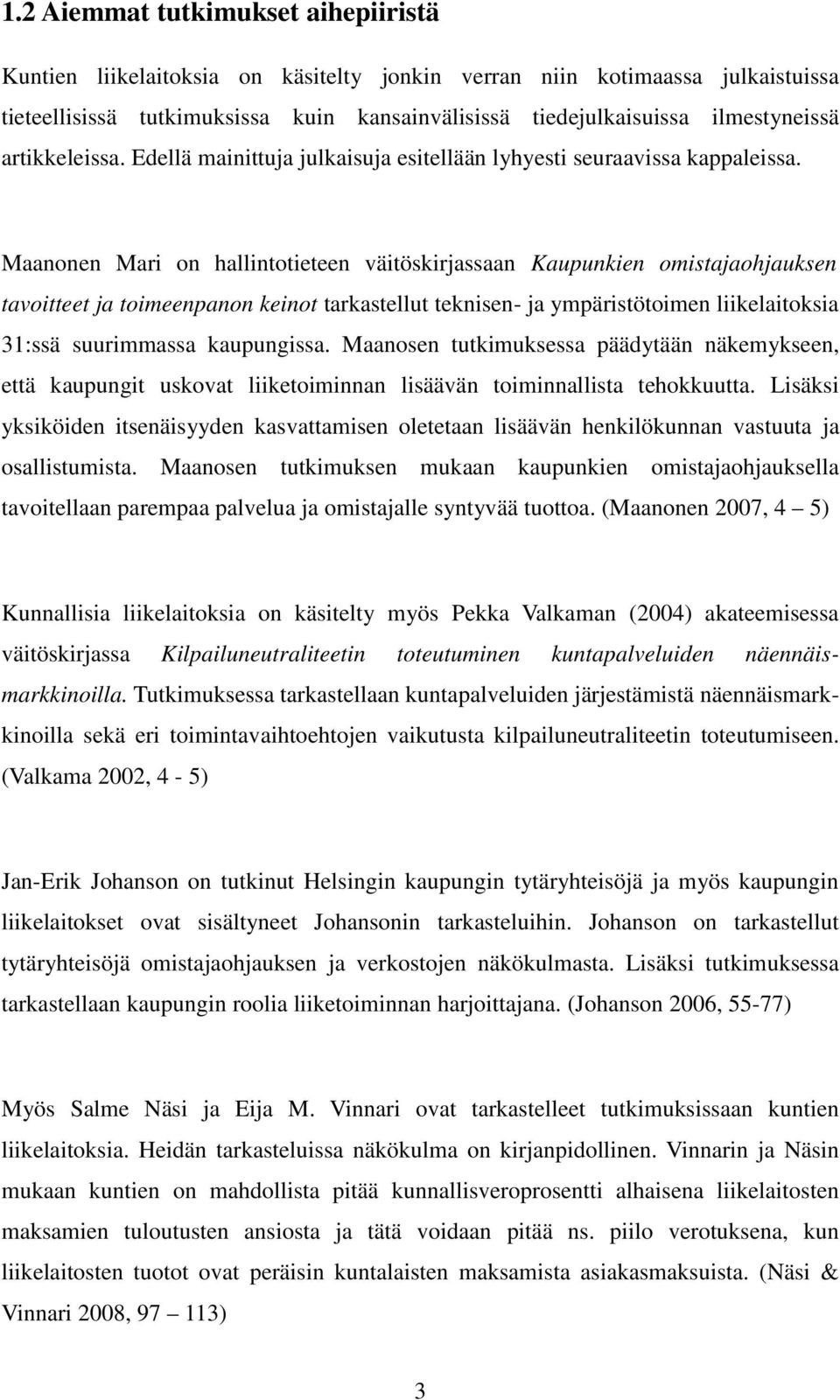 Maanonen Mari on hallintotieteen väitöskirjassaan Kaupunkien omistajaohjauksen tavoitteet ja toimeenpanon keinot tarkastellut teknisen- ja ympäristötoimen liikelaitoksia 31:ssä suurimmassa