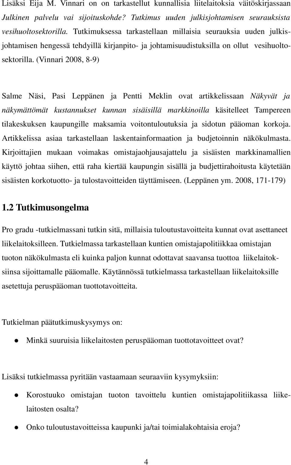 (Vinnari 2008, 8-9) Salme Näsi, Pasi Leppänen ja Pentti Meklin ovat artikkelissaan Näkyvät ja näkymättömät kustannukset kunnan sisäisillä markkinoilla käsitelleet Tampereen tilakeskuksen kaupungille