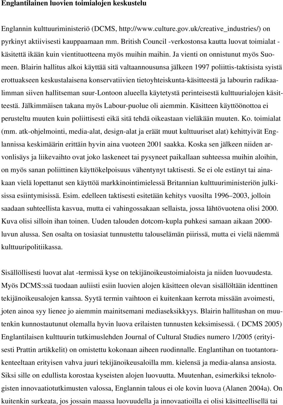 Blairin hallitus alkoi käyttää sitä valtaannousunsa jälkeen 1997 poliittis-taktisista syistä erottuakseen keskustalaisena konservatiivien tietoyhteiskunta-käsitteestä ja labourin radikaalimman siiven