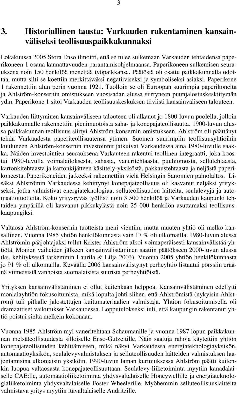 Päätöstä oli osattu paikkakunnalla odottaa, mutta silti se koettiin merkittäväksi negatiiviseksi ja symboliseksi asiaksi. Paperikone 1 rakennettiin alun perin vuonna 1921.