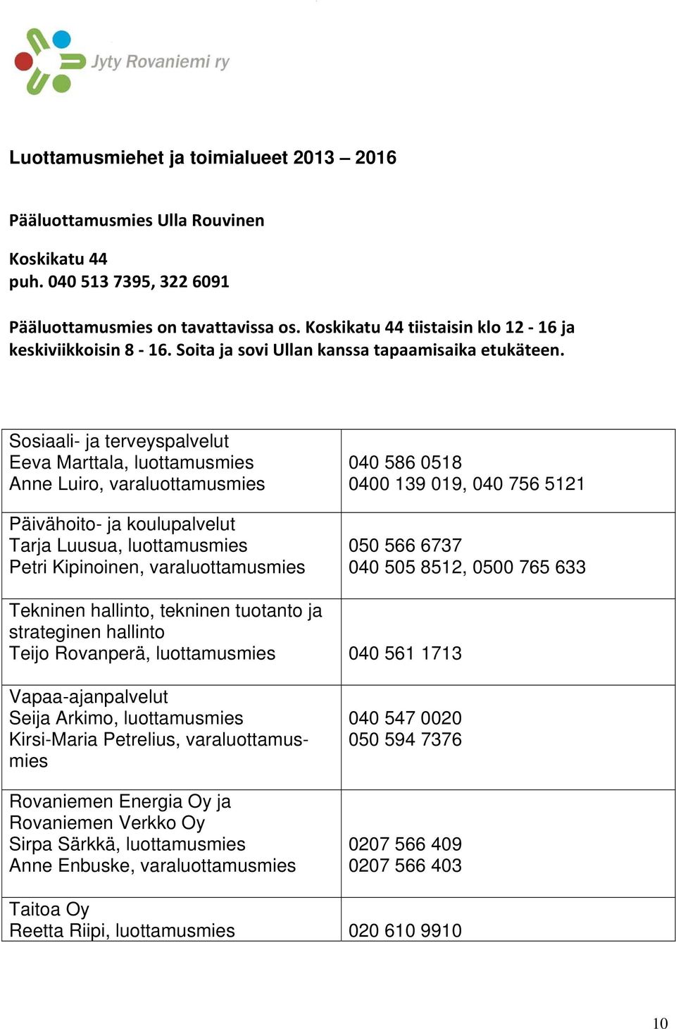 Sosiaali- ja terveyspalvelut Eeva Marttala, luottamusmies Anne Luiro, varaluottamusmies Päivähoito- ja koulupalvelut Tarja Luusua, luottamusmies Petri Kipinoinen, varaluottamusmies 040 586 0518 0400