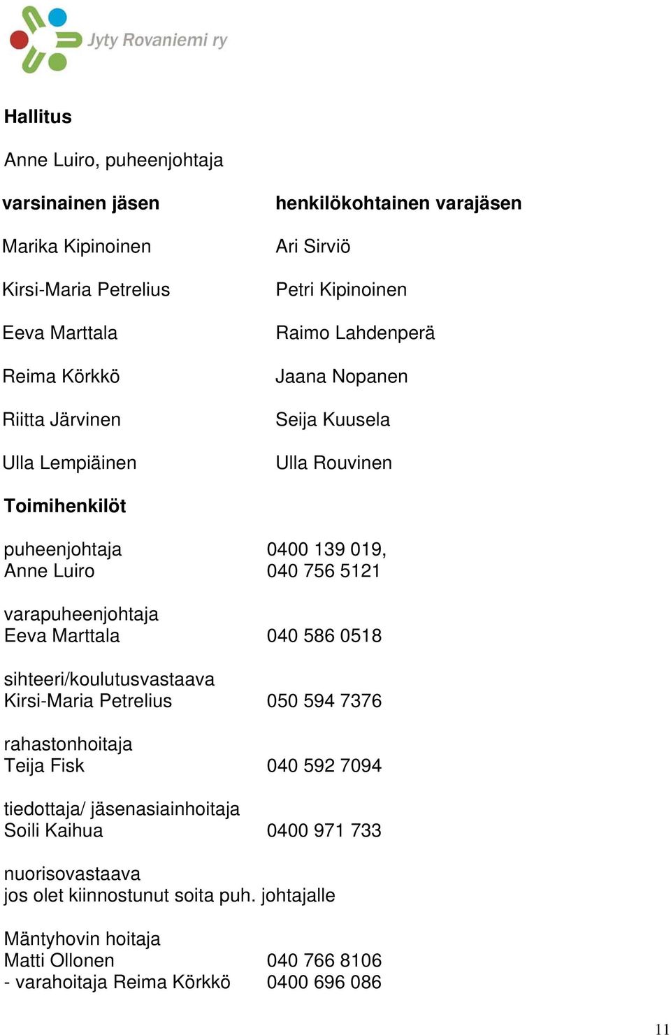 varapuheenjohtaja Eeva Marttala 040 586 0518 sihteeri/koulutusvastaava Kirsi-Maria Petrelius 050 594 7376 rahastonhoitaja Teija Fisk 040 592 7094 tiedottaja/