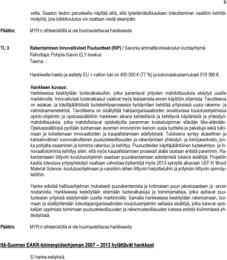 Hankkeessa keskitytään tuoteratkaisuihin, jotka parantavat yritysten mahdollisuuksia etsiytyä uusille markkinoille. Innovatiiviset tuoteratkaisut vaativat myös testaamista ennen käyttöön ottamista.