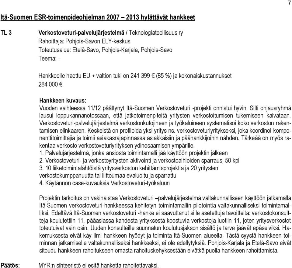 Silti ohjausryhmä lausui loppukannanotossaan, että jatkotoimenpiteitä yritysten verkostoitumisen tukemiseen kaivataan.