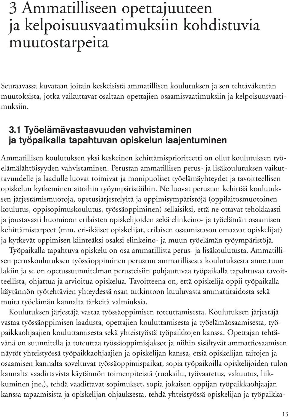 1 Työelämävastaavuuden vahvistaminen ja työpaikalla tapahtuvan opiskelun laajentuminen Ammatillisen koulutuksen yksi keskeinen kehittämisprioriteetti on ollut koulutuksen työelämälähtöisyyden