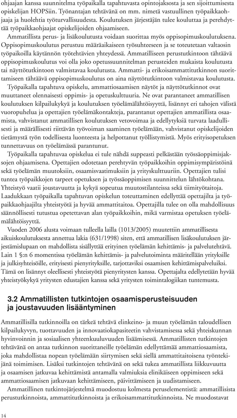 Ammatillista perus- ja lisäkoulutusta voidaan suorittaa myös oppisopimuskoulutuksena.