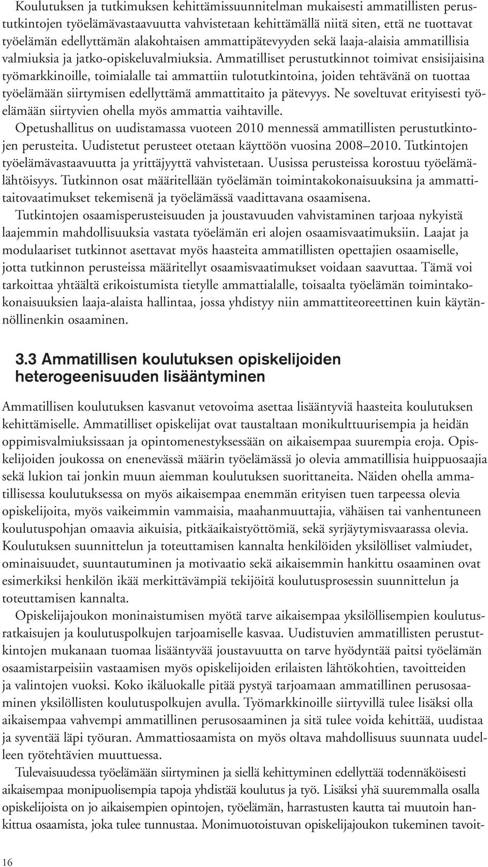 Ammatilliset perustutkinnot toimivat ensisijaisina työmarkkinoille, toimialalle tai ammattiin tulotutkintoina, joiden tehtävänä on tuottaa työelämään siirtymisen edellyttämä ammattitaito ja pätevyys.