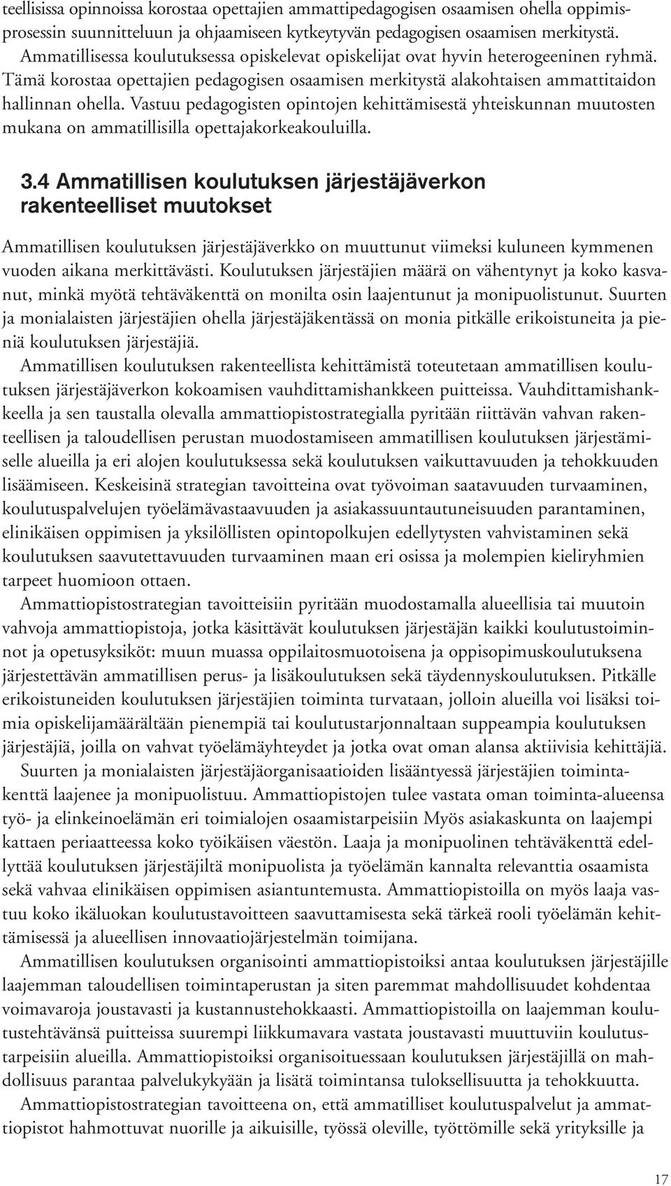 Vastuu pedagogisten opintojen kehittämisestä yhteiskunnan muutosten mukana on ammatillisilla opettajakorkeakouluilla. 3.