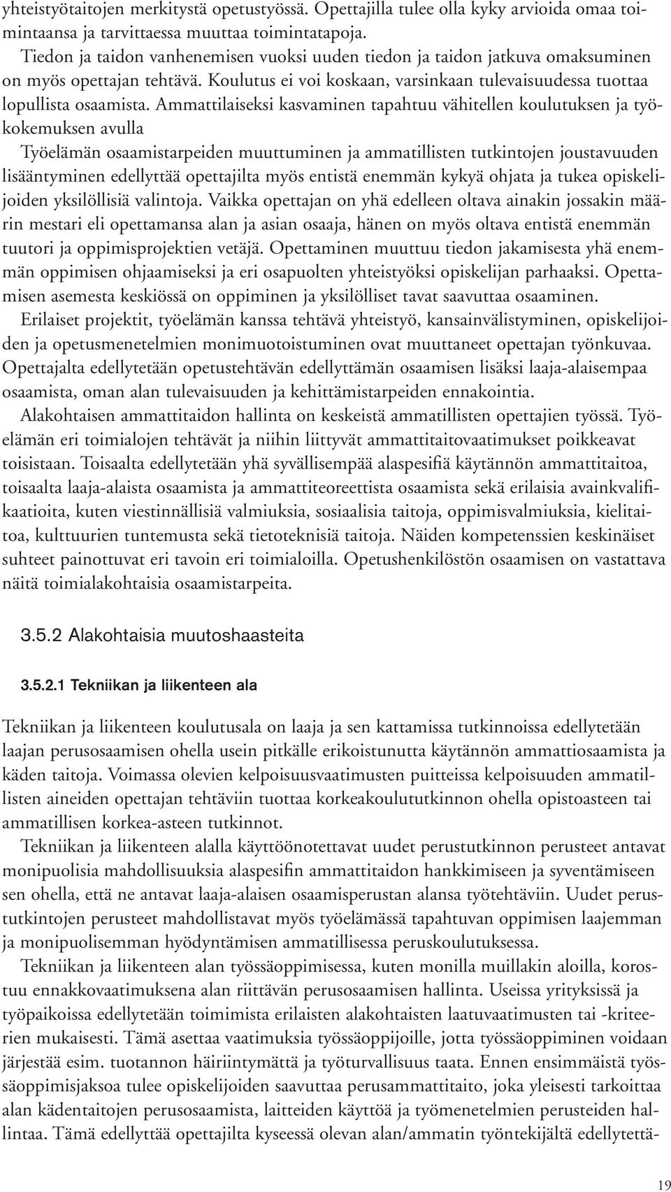 Ammattilaiseksi kasvaminen tapahtuu vähitellen koulutuksen ja työkokemuksen avulla Työelämän osaamistarpeiden muuttuminen ja ammatillisten tutkintojen joustavuuden lisääntyminen edellyttää