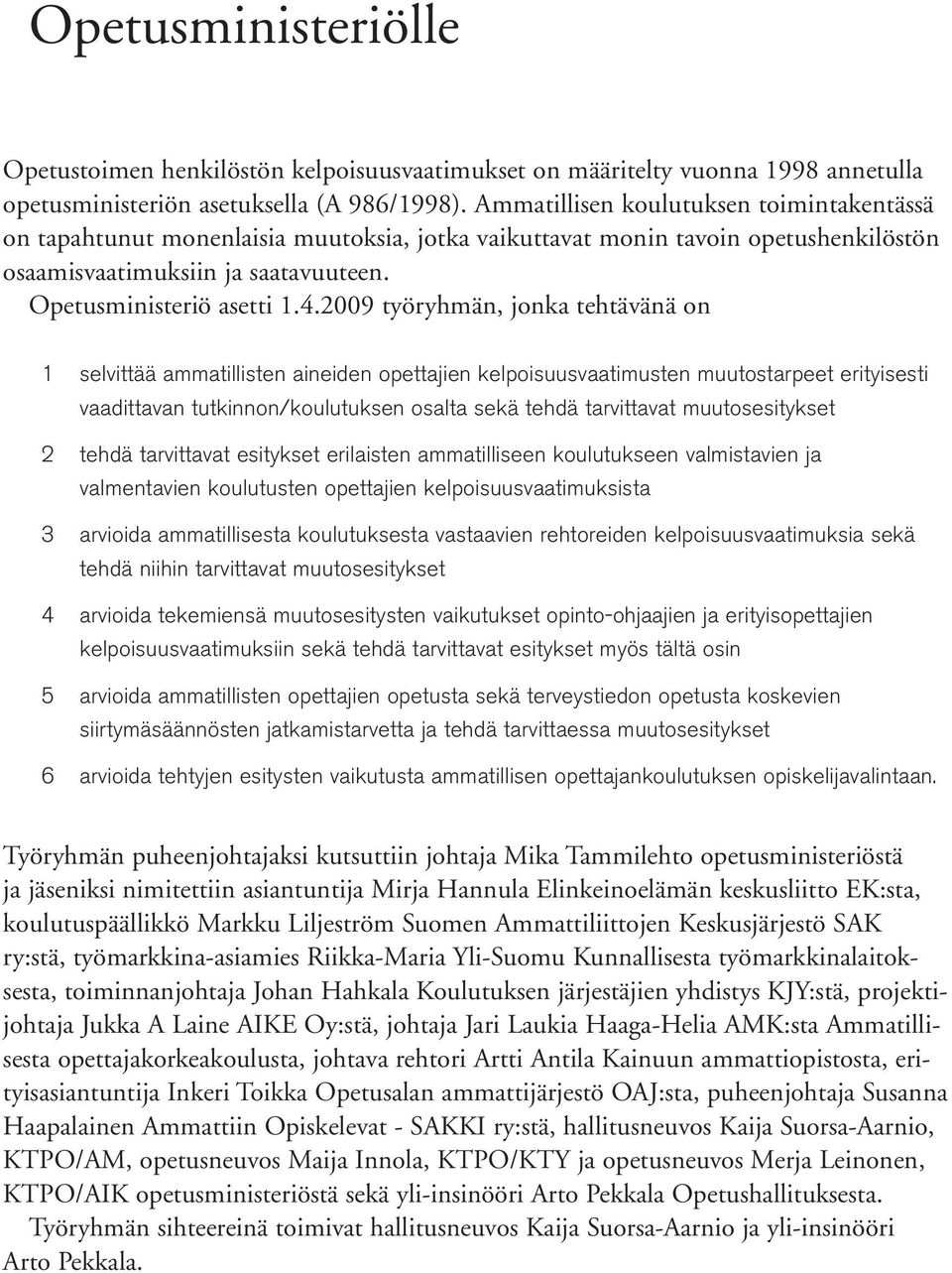 2009 työryhmän, jonka tehtävänä on 1 selvittää ammatillisten aineiden opettajien kelpoisuusvaatimusten muutostarpeet erityisesti vaadittavan tutkinnon/koulutuksen osalta sekä tehdä tarvittavat