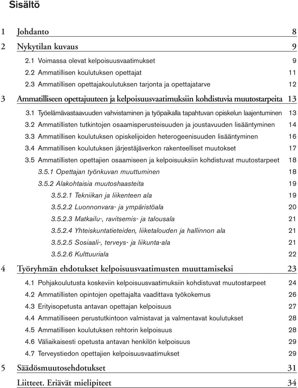 1 Työelämävastaavuuden vahvistaminen ja työpaikalla tapahtuvan opiskelun laajentuminen 13 3.2 Ammatillisten tutkintojen osaamisperusteisuuden ja joustavuuden lisääntyminen 14 3.