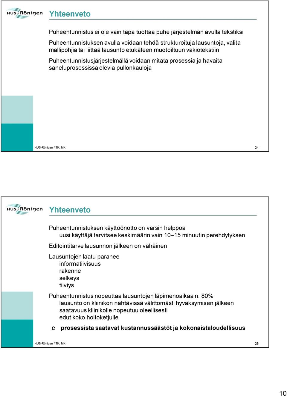 käyttöönotto on varsin helppoa uusi käyttäjä tarvitsee keskimäärin vain 10 15 minuutin perehdytyksen Editointitarve lausunnon jälkeen on vähäinen Lausuntojen laatu paranee informatiivisuus rakenne