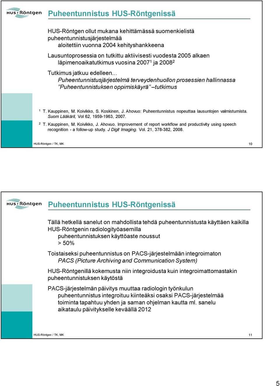 .. Puheentunnistusjärjestelmä terveydenhuollon prosessien hallinnassa Puheentunnistuksen oppimiskäyrä tutkimus 1 T. Kauppinen, M. Koivikko, S. Koskinen, J.