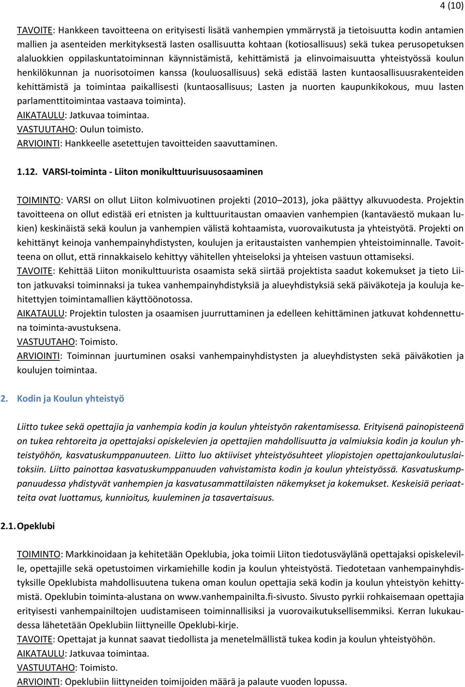 kuntaosallisuusrakenteiden kehittämistä ja toimintaa paikallisesti (kuntaosallisuus; Lasten ja nuorten kaupunkikokous, muu lasten parlamenttitoimintaa vastaava toiminta). VASTUUTAHO: Oulun toimisto.