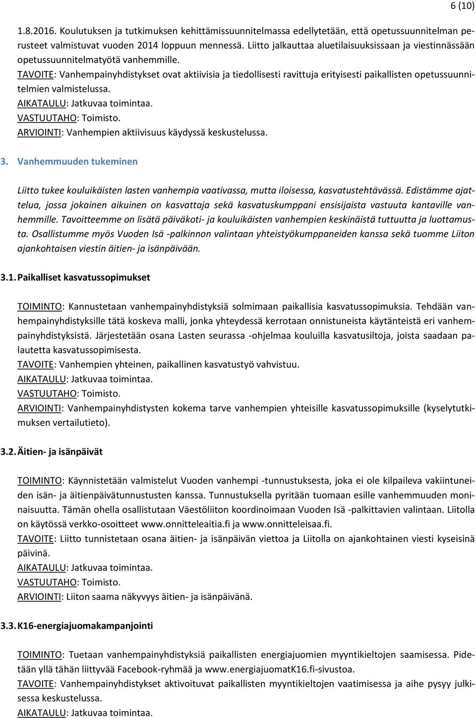 TAVOITE: Vanhempainyhdistykset ovat aktiivisia ja tiedollisesti ravittuja erityisesti paikallisten opetussuunnitelmien valmistelussa. ARVIOINTI: Vanhempien aktiivisuus käydyssä keskustelussa. 3.