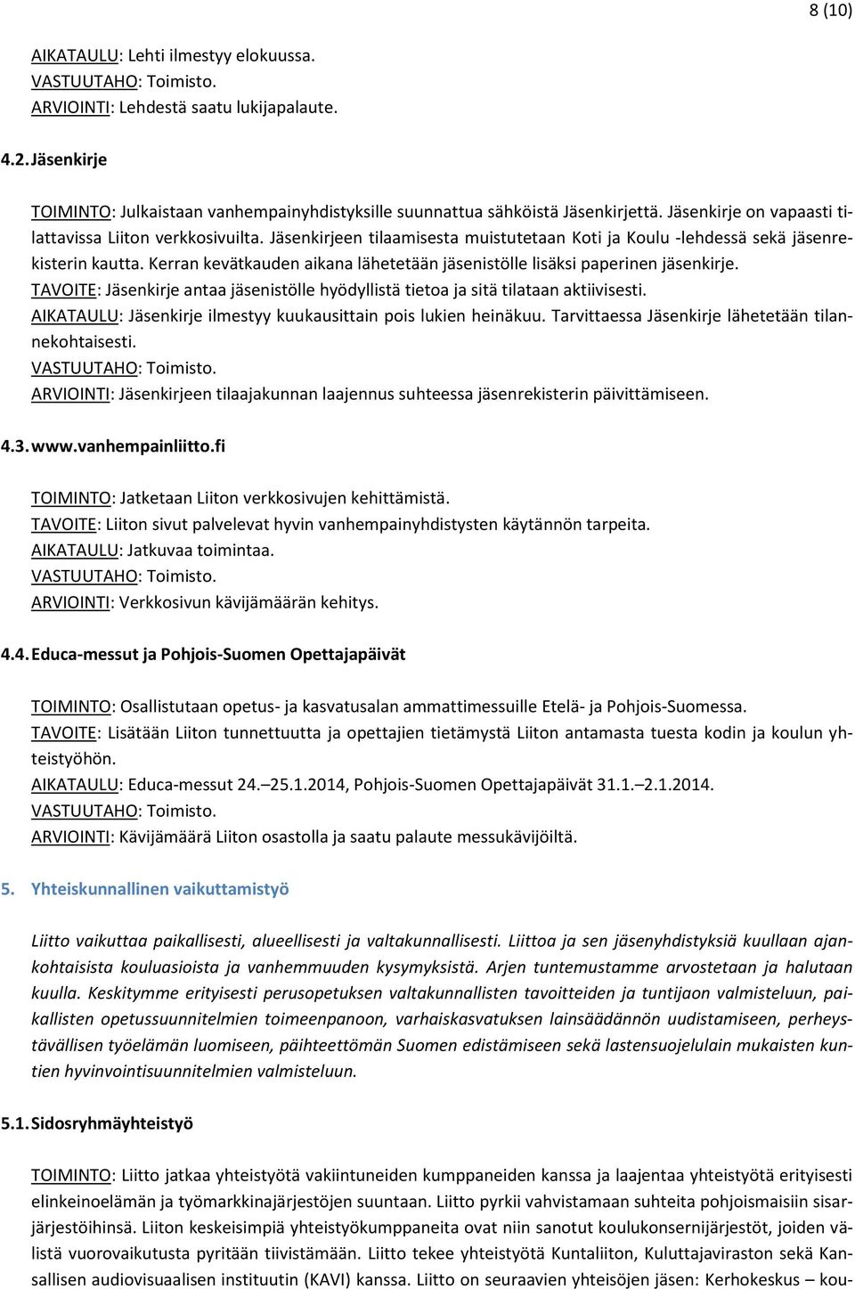 Kerran kevätkauden aikana lähetetään jäsenistölle lisäksi paperinen jäsenkirje. TAVOITE: Jäsenkirje antaa jäsenistölle hyödyllistä tietoa ja sitä tilataan aktiivisesti.