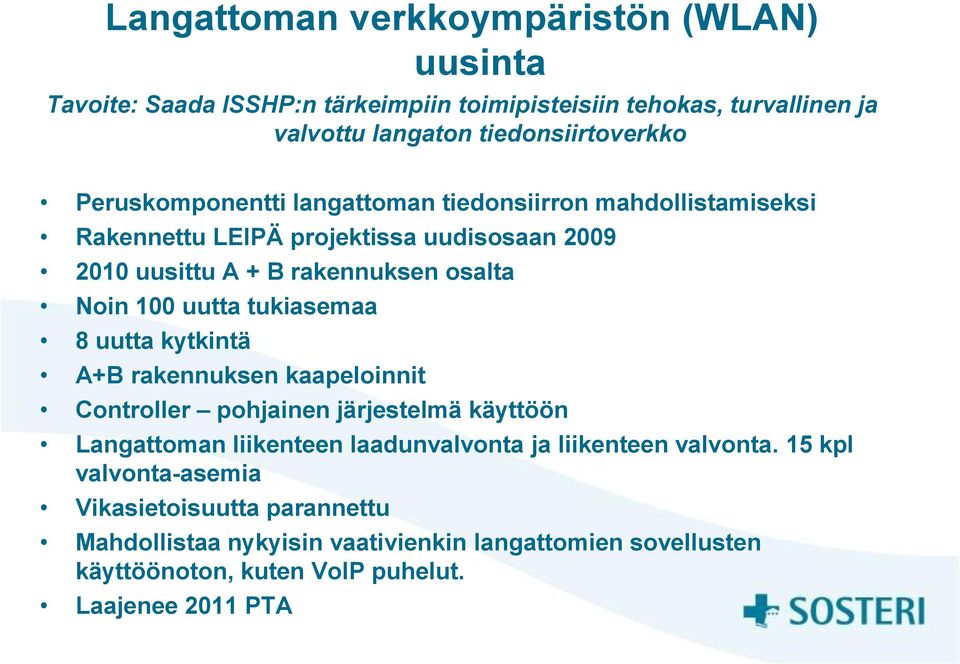 tukiasemaa 8 uutta kytkintä A+B rakennuksen kaapeloinnit Controller pohjainen järjestelmä käyttöön Langattoman liikenteen laadunvalvonta ja liikenteen valvonta.