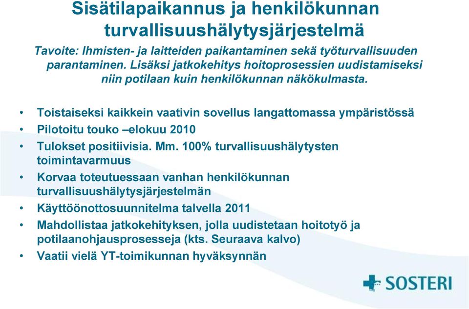 Toistaiseksi kaikkein vaativin sovellus langattomassa ympäristössä Pilotoitu touko elokuu 2010 Tulokset positiivisia. Mm.