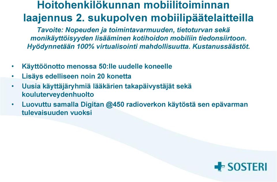 kotihoidon mobiliin tiedonsiirtoon. Hyödynnetään 100% virtualisointi mahdollisuutta. Kustanussäästöt.