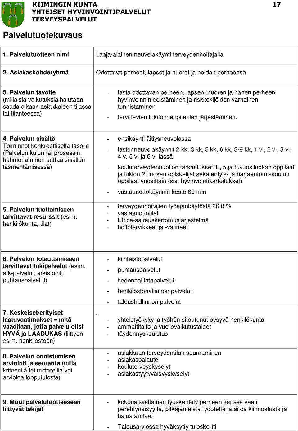 tunnistaminen - tarvittavien tukitoimenpiteiden järjestäminen. - ensikäynti äitiysneuvolassa - lastenneuvolakäynnit 2 kk, 3 kk, 5 kk, 6 kk, 8-9 kk, 1 v., 2 v., 3 v., 4 v. 5 v. ja 6 v.