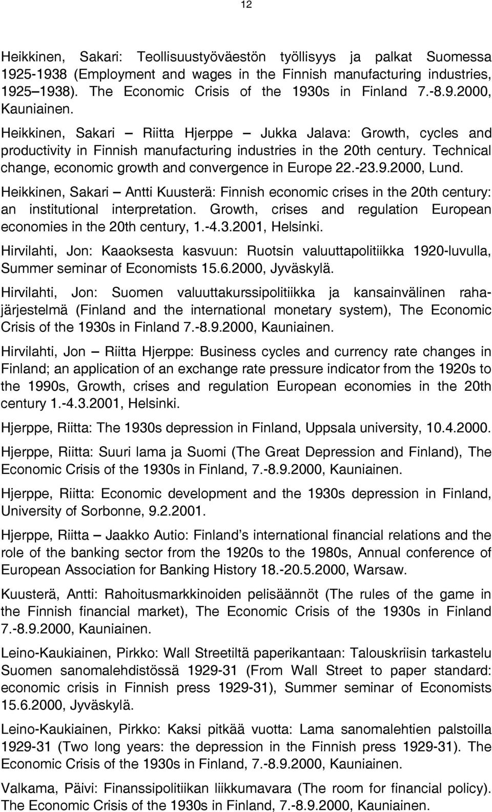 Heikkinen, Sakari Riitta Hjerppe Jukka Jalava: Growth, cycles and productivity in Finnish manufacturing industries in the 20th century. Technical change, economic growth and convergence in Europe 22.