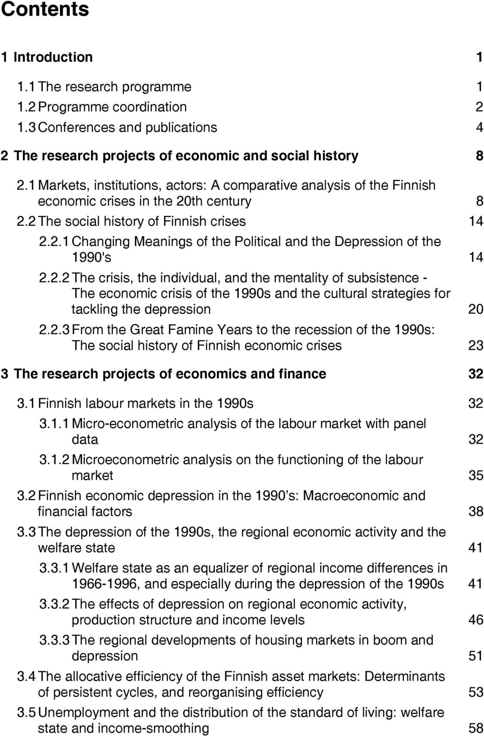 2.2 The crisis, the individual, and the mentality of subsistence - The economic crisis of the 1990s and the cultural strategies for tackling the depression 20 2.2.3 From the Great Famine Years to the recession of the 1990s: The social history of Finnish economic crises 23 3 The research projects of economics and finance 32 3.