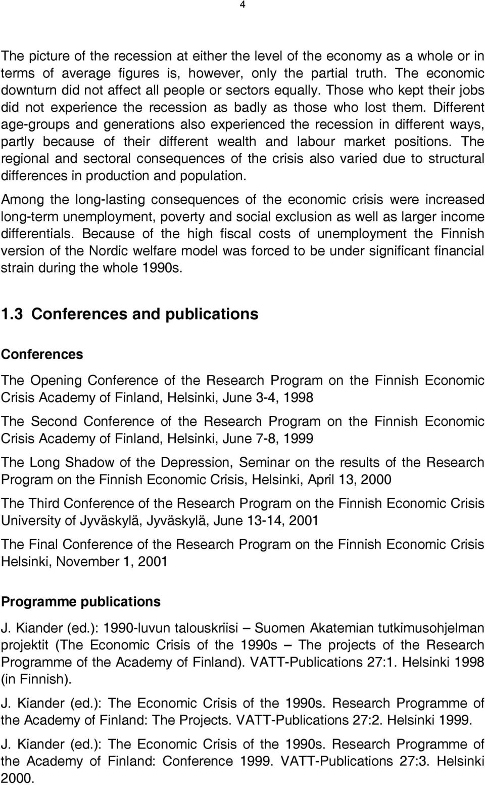 Different age-groups and generations also experienced the recession in different ways, partly because of their different wealth and labour market positions.