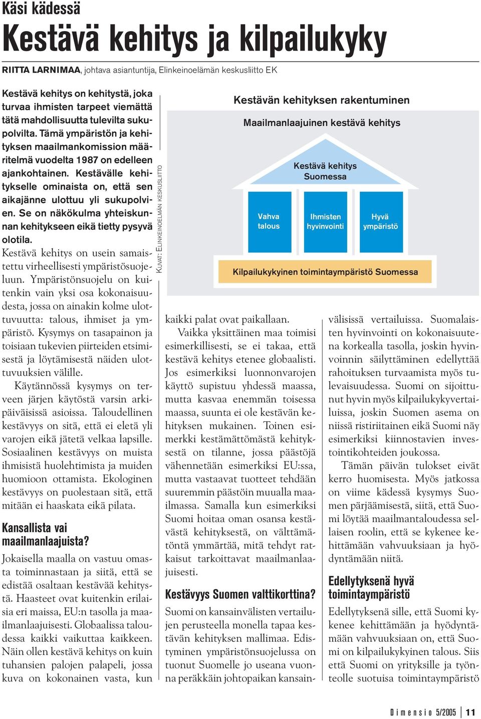 Kestävälle kehitykselle ominaista on, että sen aikajänne ulottuu yli sukupolvien. Se on näkökulma yhteiskunnan kehitykseen eikä tietty pysyvä olotila.