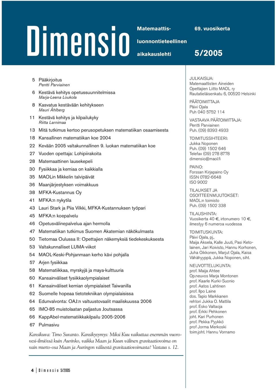 kilpailukyky Riitta Larnimaa 13 Mitä tutkimus kertoo perusopetuksen matematiikan osaamisesta 18 Kansallinen matematiikan koe 2004 22 Kevään 2005 valtakunnallinen 9.