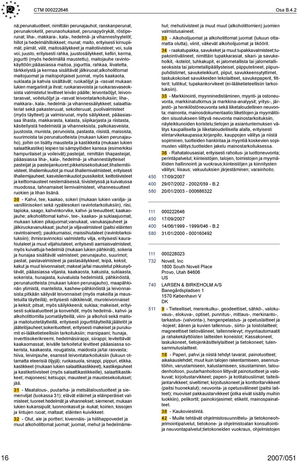 2 nä;perunatuotteet, nimittäin perunajauhot, ranskanperunat, perunakroketit, perunaohukaiset, perunapyörykät, röstiperunat; liha, makkara, kala, hedelmä ja vihanneshyytelöt; hillot ja