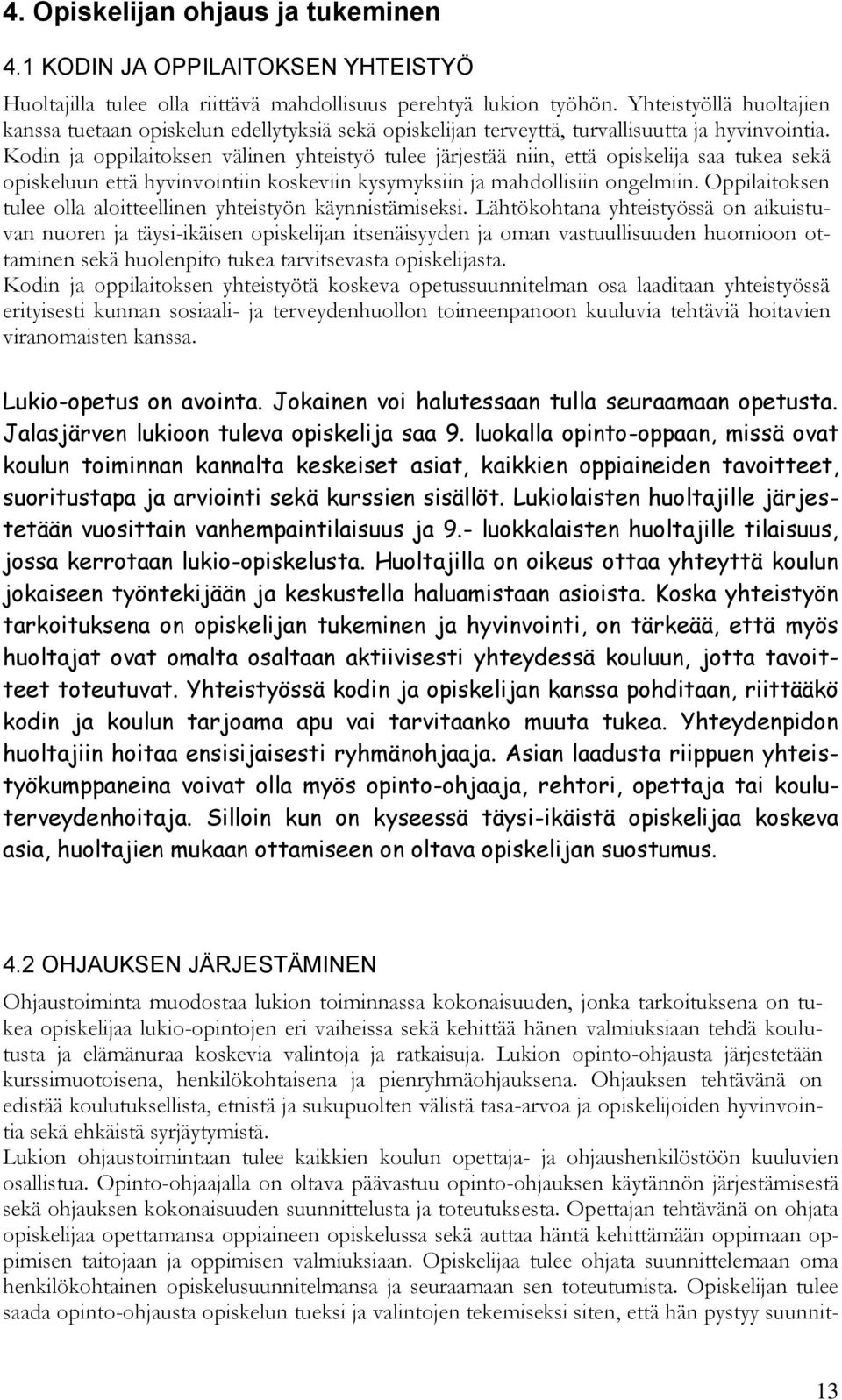 Kodin ja oppilaitoksen välinen yhteistyö tulee järjestää niin, että opiskelija saa tukea sekä opiskeluun että hyvinvointiin koskeviin kysymyksiin ja mahdollisiin ongelmiin.