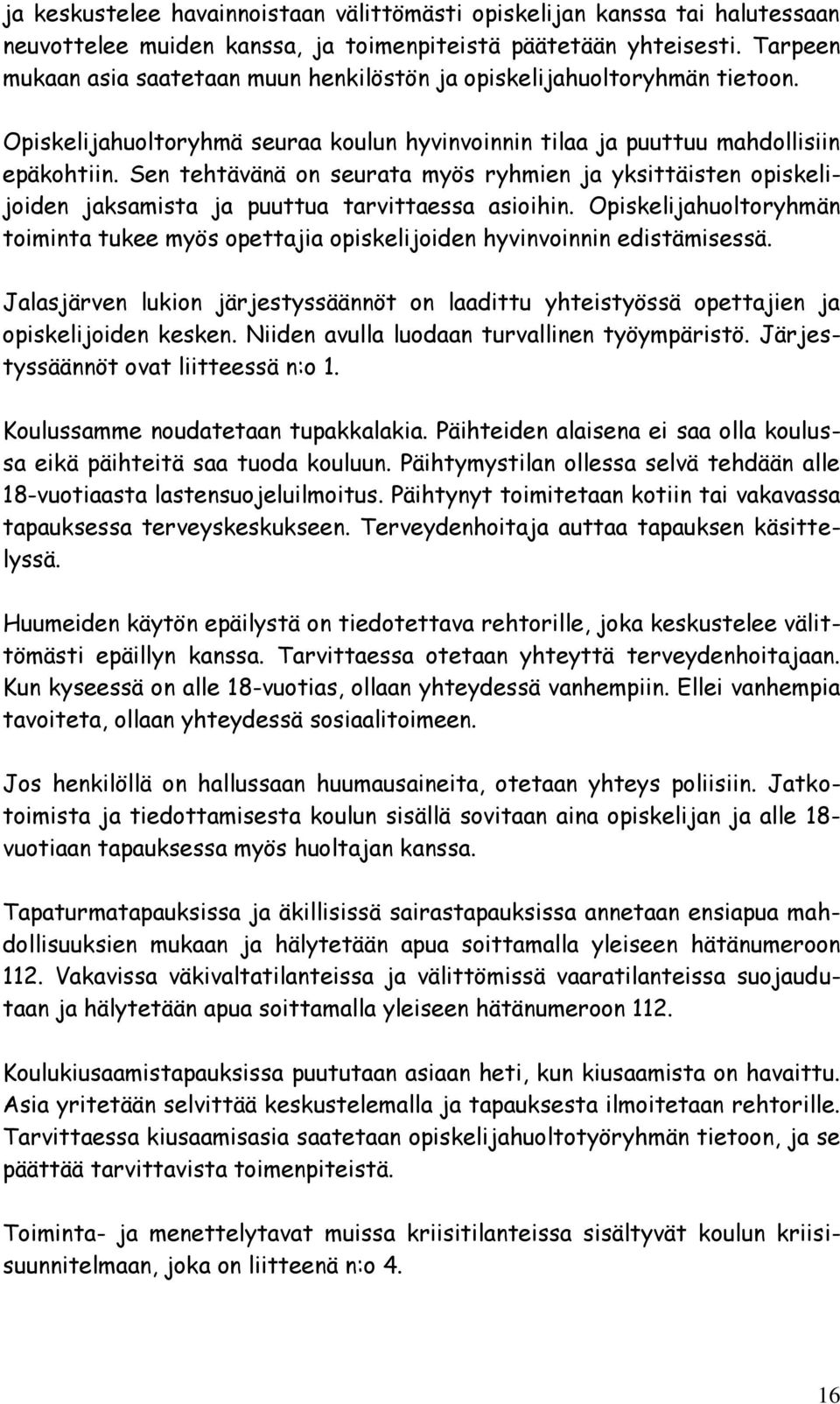 Sen tehtävänä on seurata myös ryhmien ja yksittäisten opiskelijoiden jaksamista ja puuttua tarvittaessa asioihin.