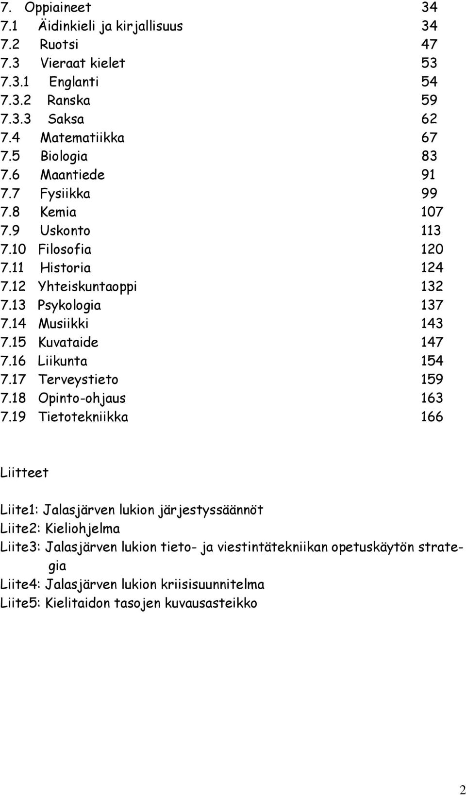 14 Musiikki 143 7.15 Kuvataide 147 7.16 Liikunta 154 7.17 Terveystieto 159 7.18 Opinto-ohjaus 163 7.