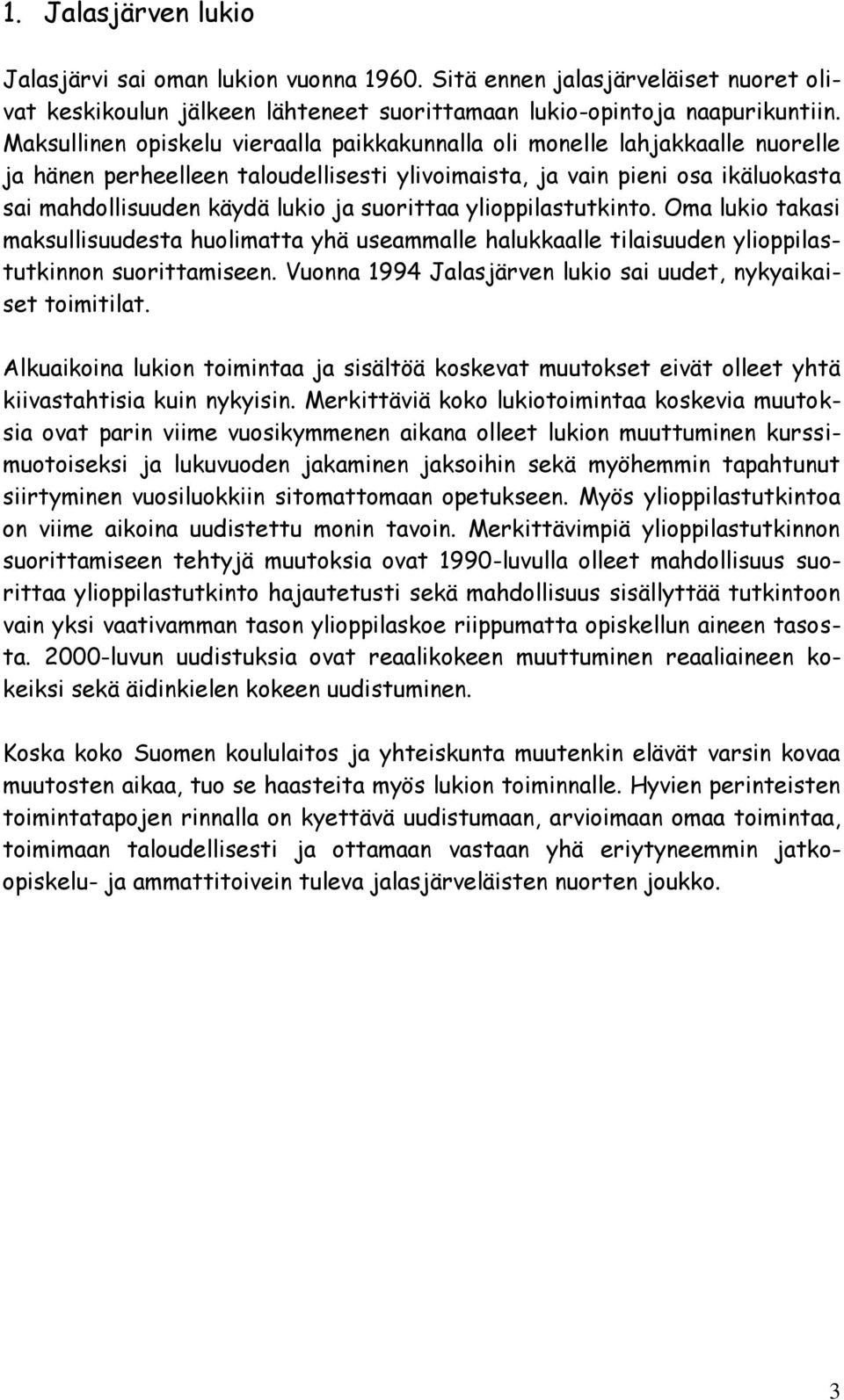 suorittaa ylioppilastutkinto. Oma lukio takasi maksullisuudesta huolimatta yhä useammalle halukkaalle tilaisuuden ylioppilastutkinnon suorittamiseen.