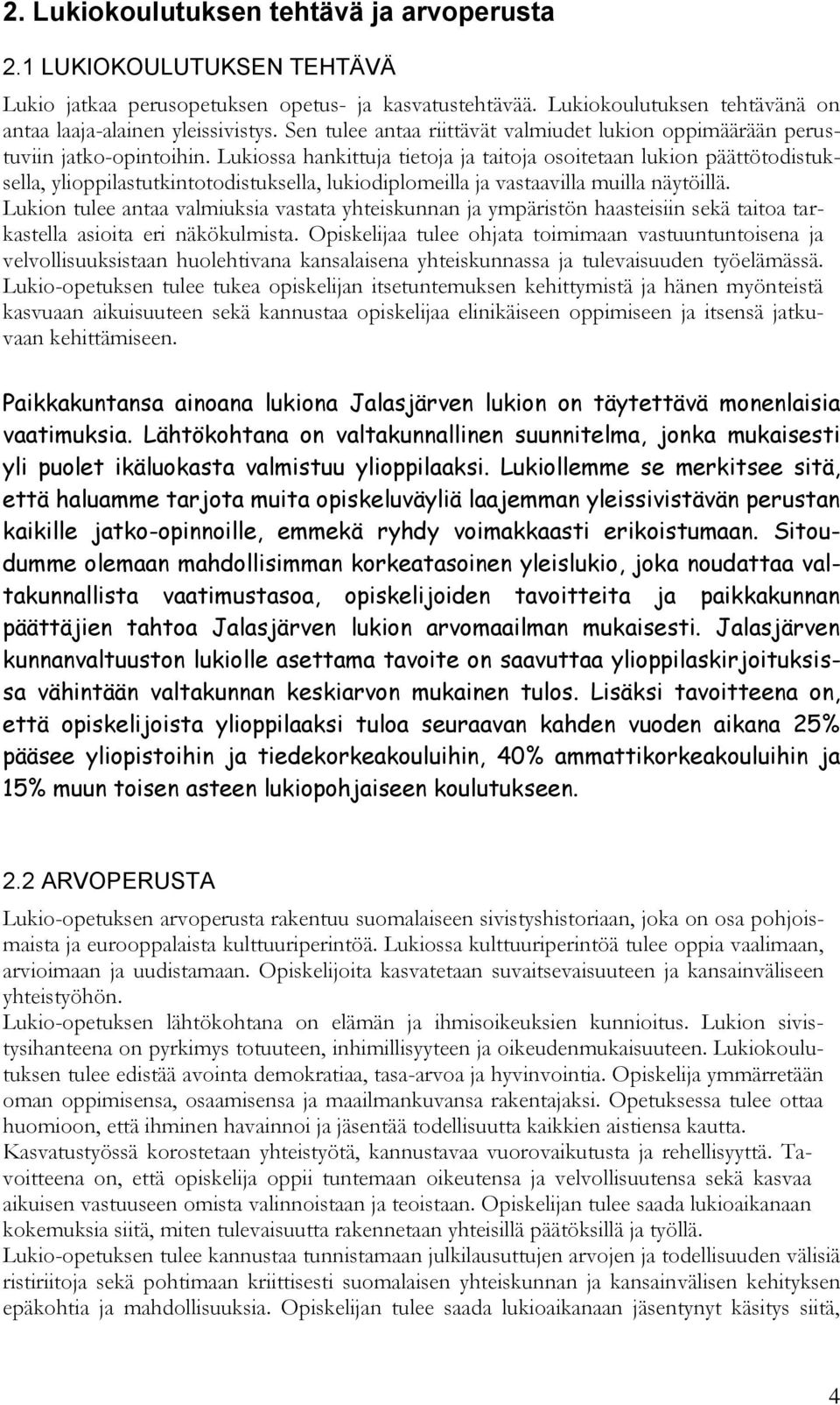 Lukiossa hankittuja tietoja ja taitoja osoitetaan lukion päättötodistuksella, ylioppilastutkintotodistuksella, lukiodiplomeilla ja vastaavilla muilla näytöillä.