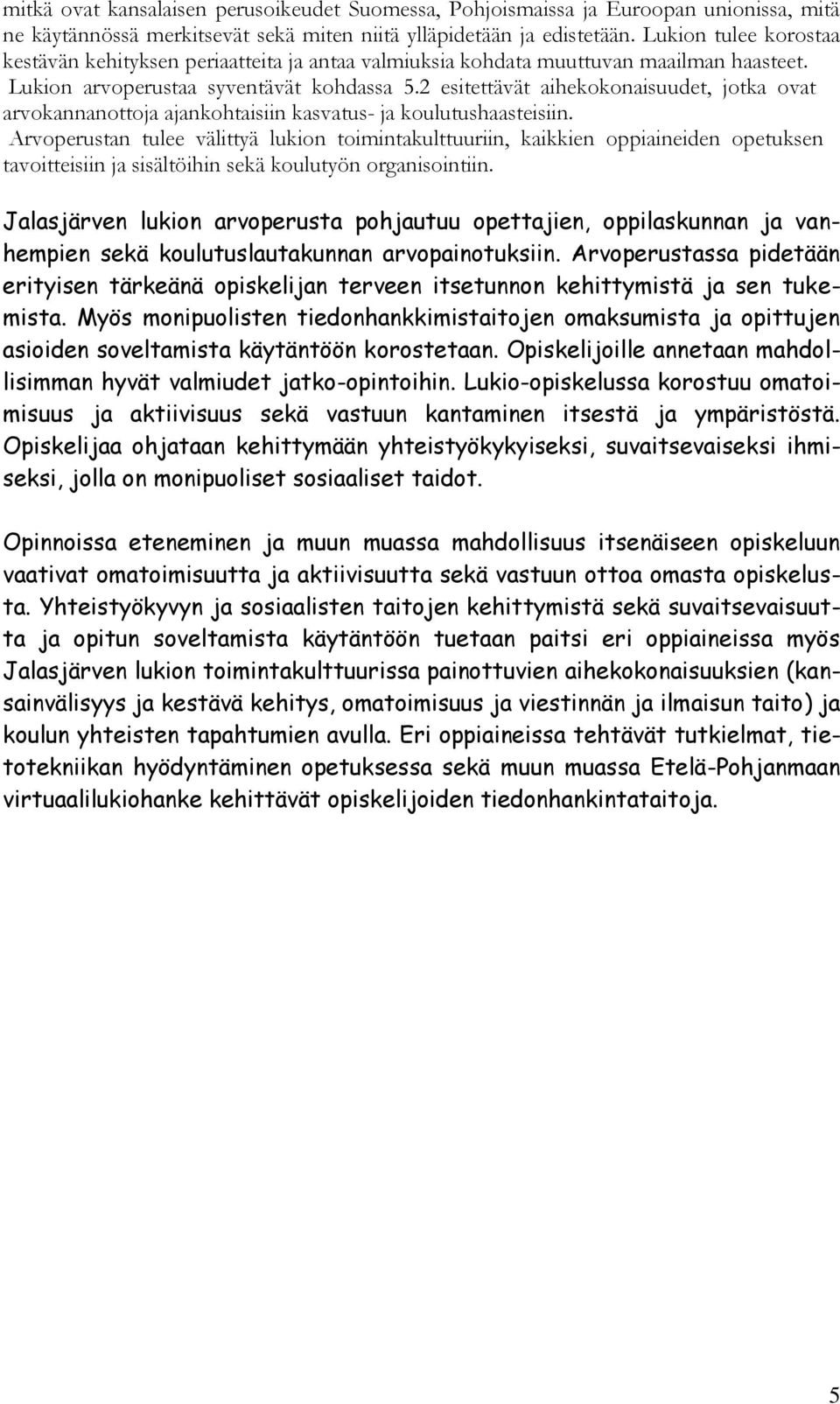 2 esitettävät aihekokonaisuudet, jotka ovat arvokannanottoja ajankohtaisiin kasvatus- ja koulutushaasteisiin.