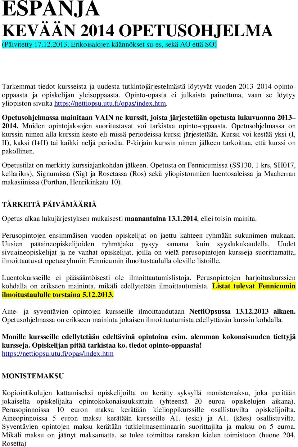 Opinto-opasta ei julkaista painettuna, vaan se löytyy yliopiston sivulta https://nettiopsu.utu.fi/opas/index.htm.