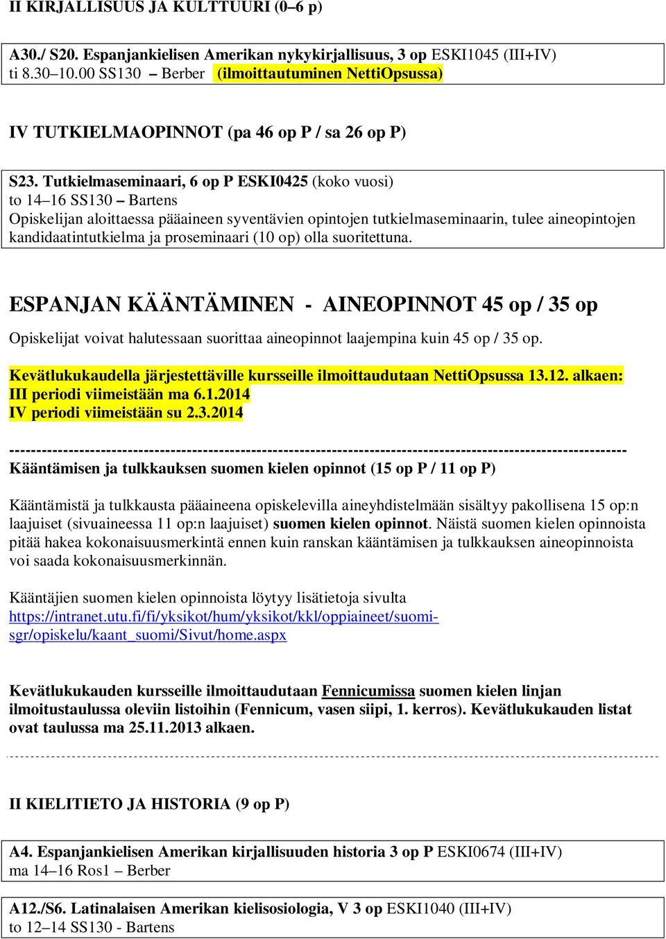 Tutkielmaseminaari, 6 op P ESKI0425 (koko vuosi) to 14 16 SS130 Bartens Opiskelijan aloittaessa pääaineen syventävien opintojen tutkielmaseminaarin, tulee aineopintojen kandidaatintutkielma ja