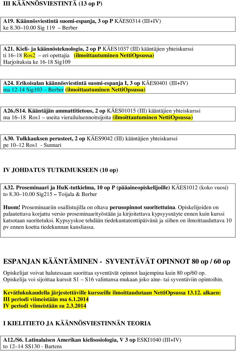 Erikoisalan käännösviestintä suomi-espanja I, 3 op KÄES0401 (III+IV) ma 12-14 Sig103 Berber (ilmoittautuminen NettiOpsussa) A26./S14.