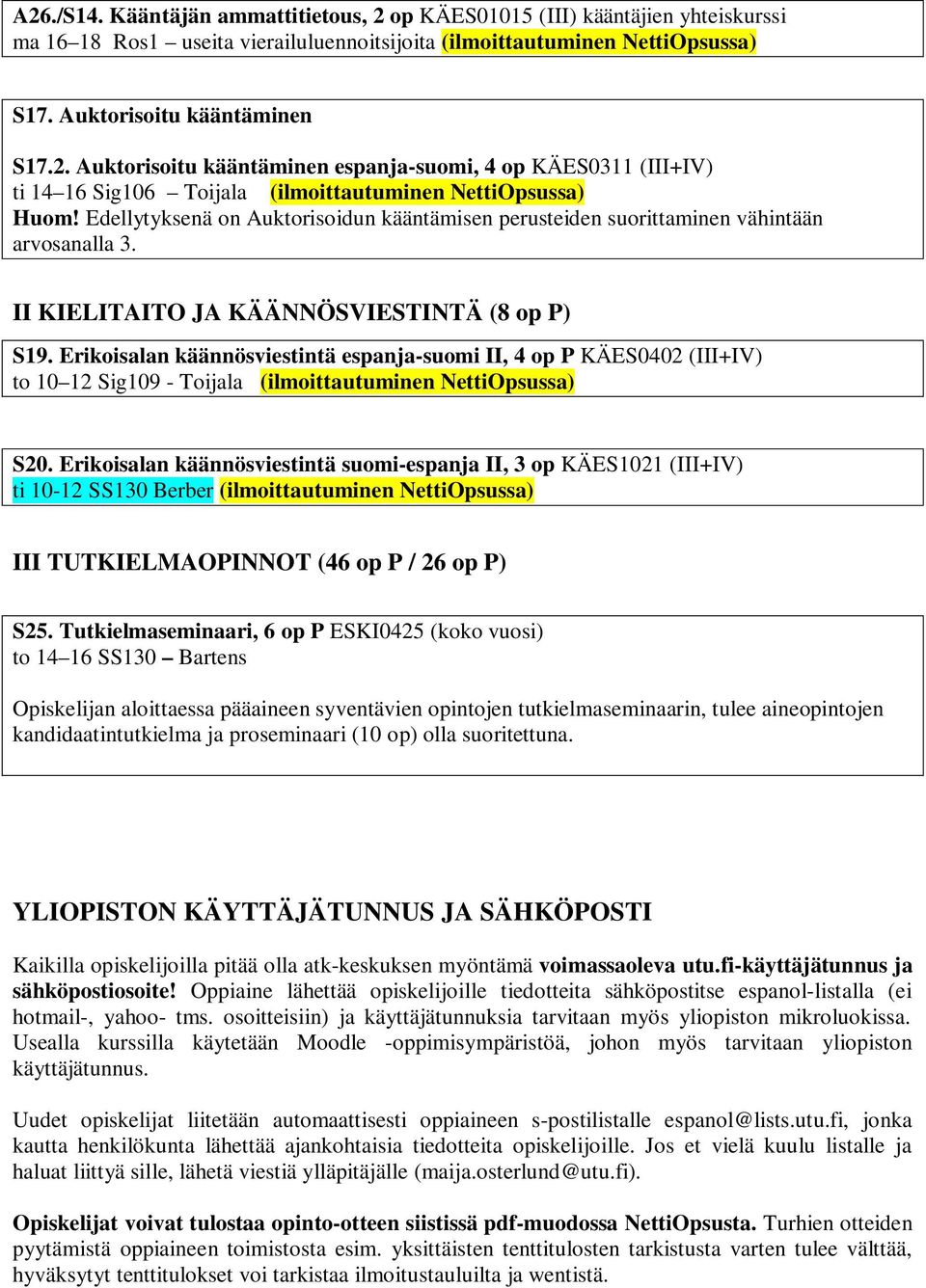 Erikoisalan käännösviestintä espanja-suomi II, 4 op P KÄES0402 (III+IV) to 10 12 Sig109 - Toijala (ilmoittautuminen NettiOpsussa) S20.