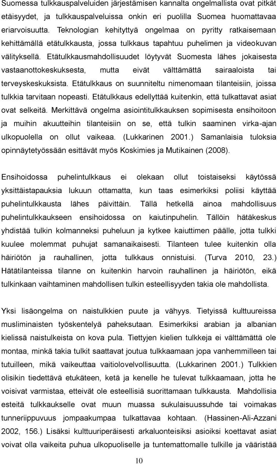 Etätulkkausmahdollisuudet löytyvät Suomesta lähes jokaisesta vastaanottokeskuksesta, mutta eivät välttämättä sairaaloista tai terveyskeskuksista.