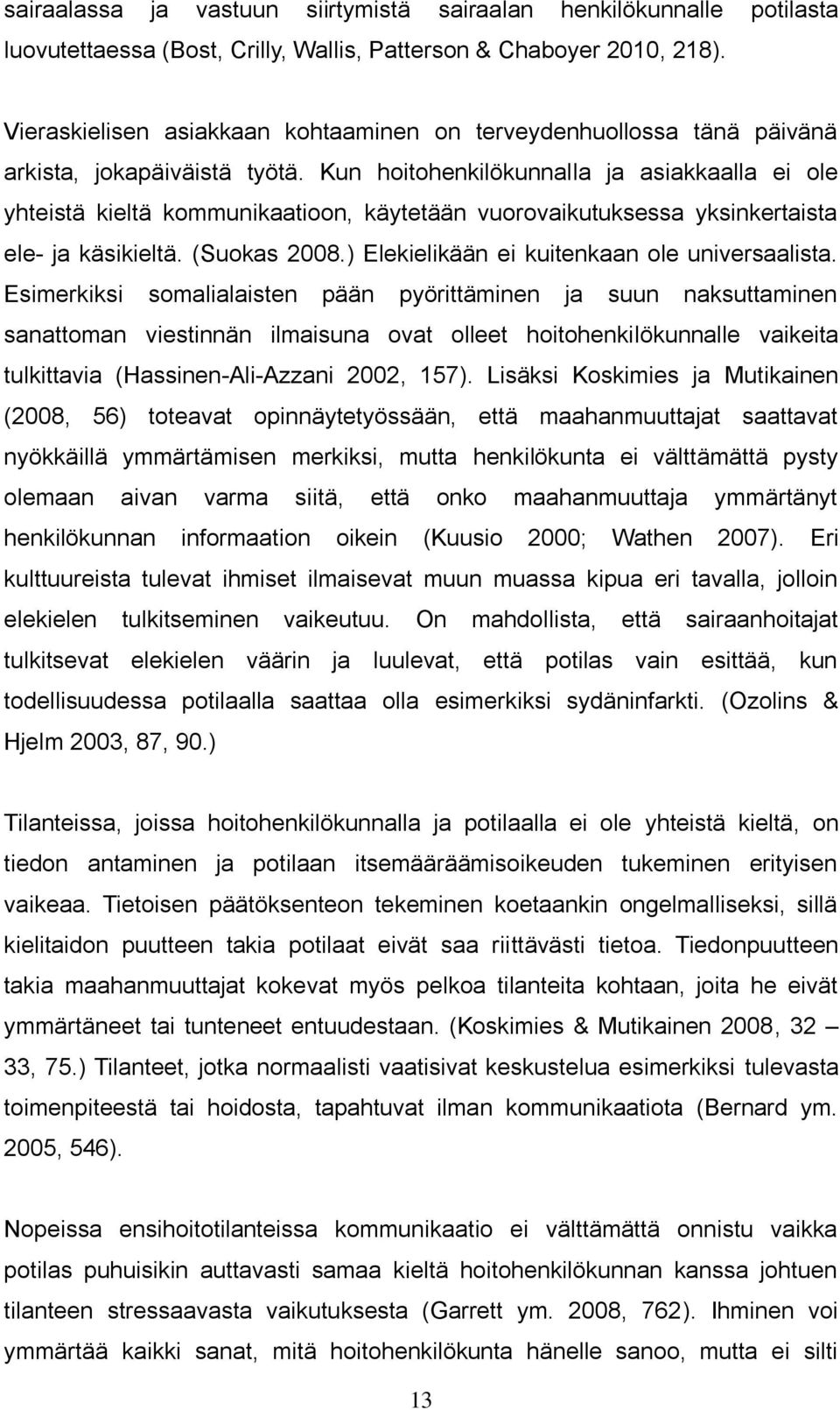 Kun hoitohenkilökunnalla ja asiakkaalla ei ole yhteistä kieltä kommunikaatioon, käytetään vuorovaikutuksessa yksinkertaista ele- ja käsikieltä. (Suokas 2008.