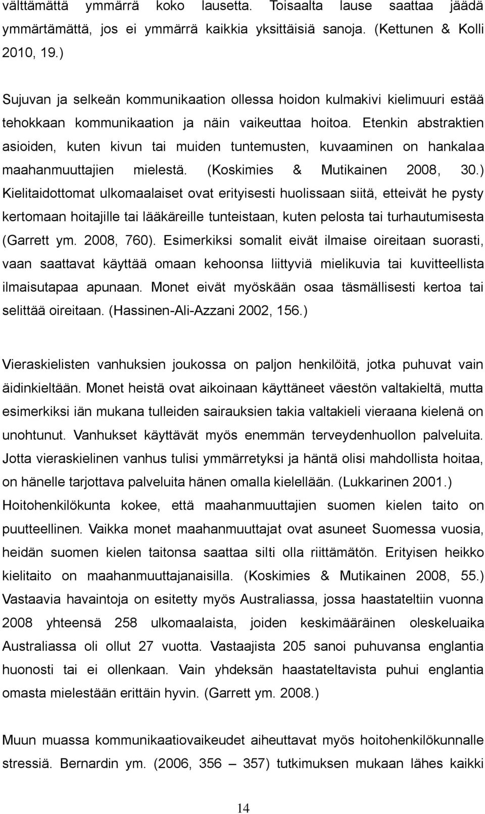 Etenkin abstraktien asioiden, kuten kivun tai muiden tuntemusten, kuvaaminen on hankalaa maahanmuuttajien mielestä. (Koskimies & Mutikainen 2008, 30.