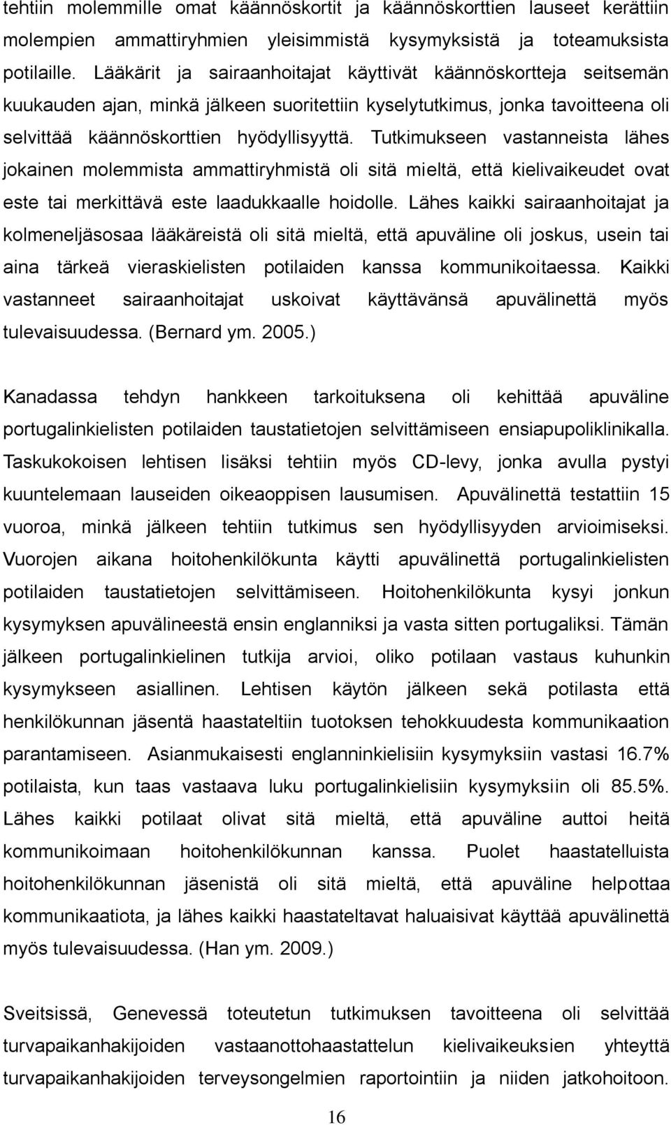 Tutkimukseen vastanneista lähes jokainen molemmista ammattiryhmistä oli sitä mieltä, että kielivaikeudet ovat este tai merkittävä este laadukkaalle hoidolle.