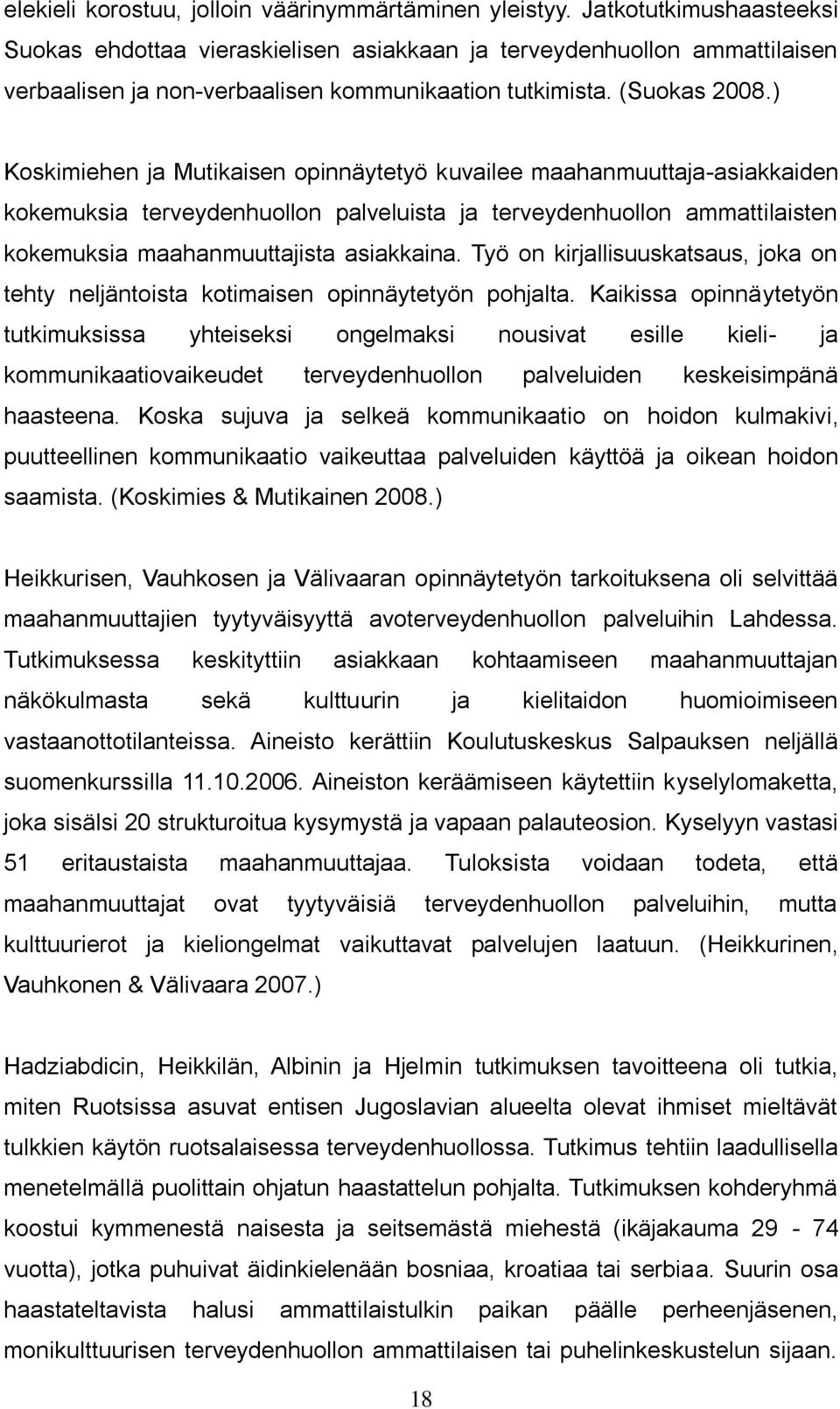 ) Koskimiehen ja Mutikaisen opinnäytetyö kuvailee maahanmuuttaja-asiakkaiden kokemuksia terveydenhuollon palveluista ja terveydenhuollon ammattilaisten kokemuksia maahanmuuttajista asiakkaina.