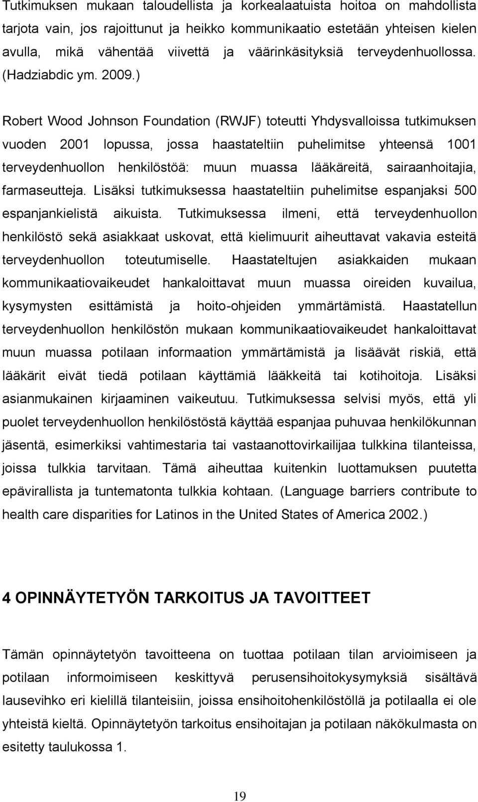 ) Robert Wood Johnson Foundation (RWJF) toteutti Yhdysvalloissa tutkimuksen vuoden 2001 lopussa, jossa haastateltiin puhelimitse yhteensä 1001 terveydenhuollon henkilöstöä: muun muassa lääkäreitä,