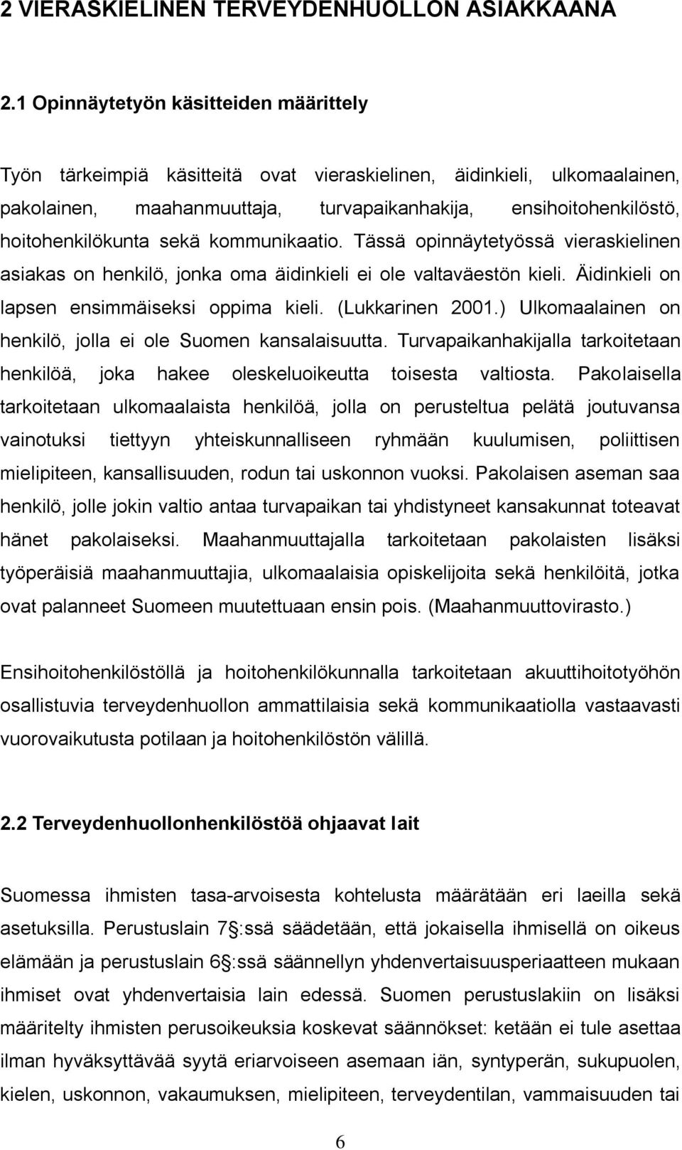 sekä kommunikaatio. Tässä opinnäytetyössä vieraskielinen asiakas on henkilö, jonka oma äidinkieli ei ole valtaväestön kieli. Äidinkieli on lapsen ensimmäiseksi oppima kieli. (Lukkarinen 2001.