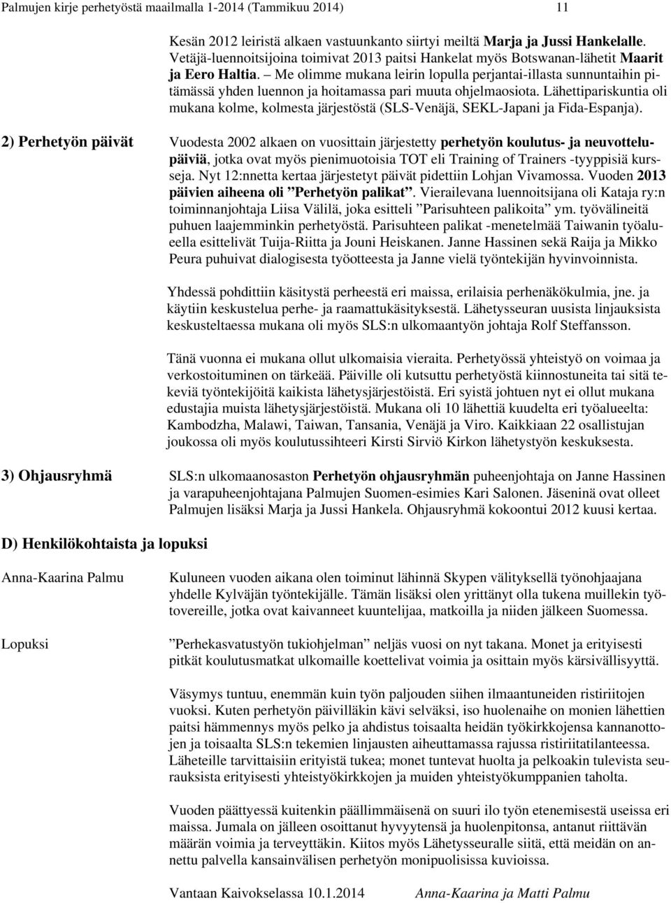 Me olimme mukana leirin lopulla perjantai-illasta sunnuntaihin pitämässä yhden luennon ja hoitamassa pari muuta ohjelmaosiota.
